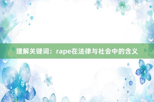 理解关键词：rape在法律与社会中的含义